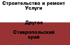 Строительство и ремонт Услуги - Другое. Ставропольский край